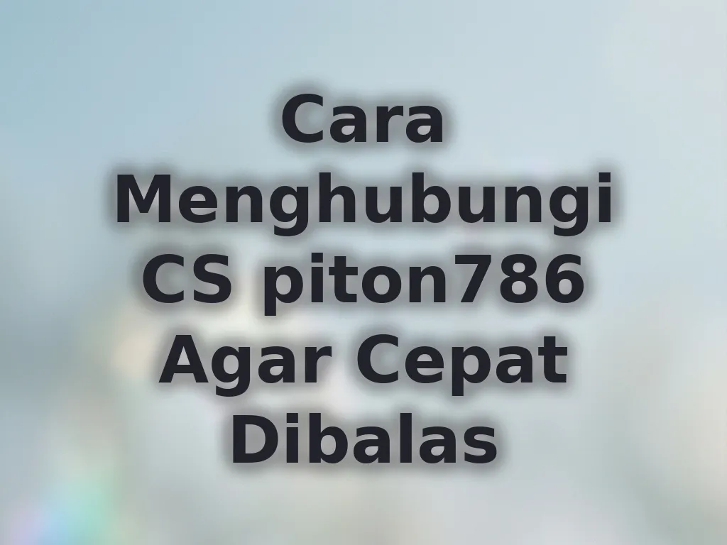 Cara Menghubungi CS piton786 Agar Cepat Dibalas
