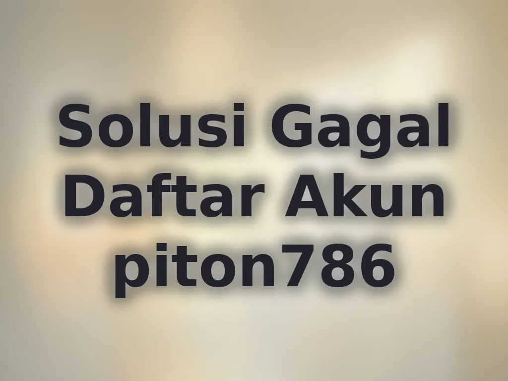 Solusi Gagal Daftar Akun piton786